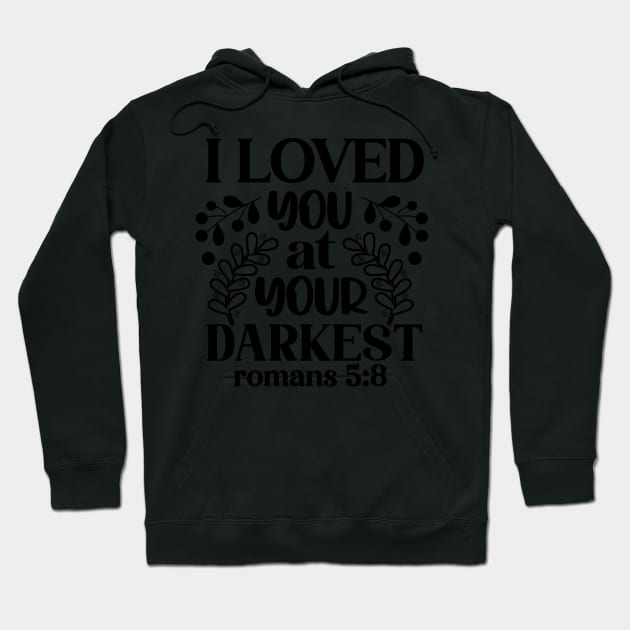 I Loved You at Your Darkest Romans 5:8 Inspirational Quote Hoodie by ThatVibe